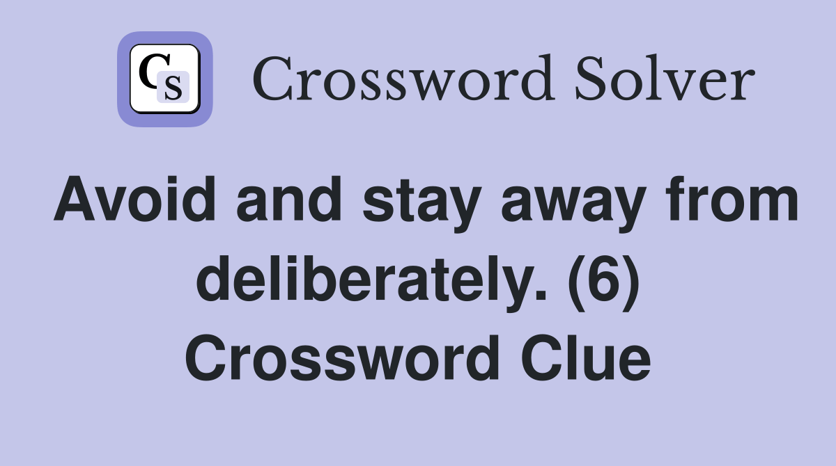Avoid and stay away from deliberately. (6) Crossword Clue Answers
